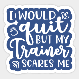 I Would Quit But My Trainer Scares Me Fitness Workout Funny Sticker